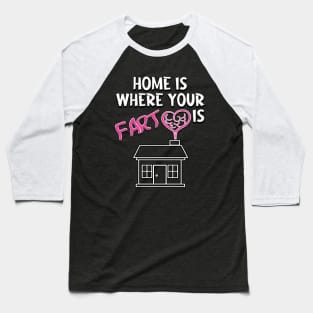 Home is where your fart is Baseball T-Shirt